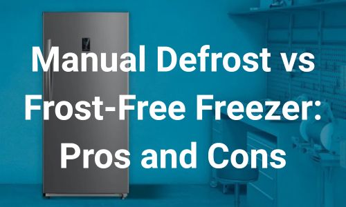 Manual Defrost vs Frost-Free Freezer: Pros and Cons