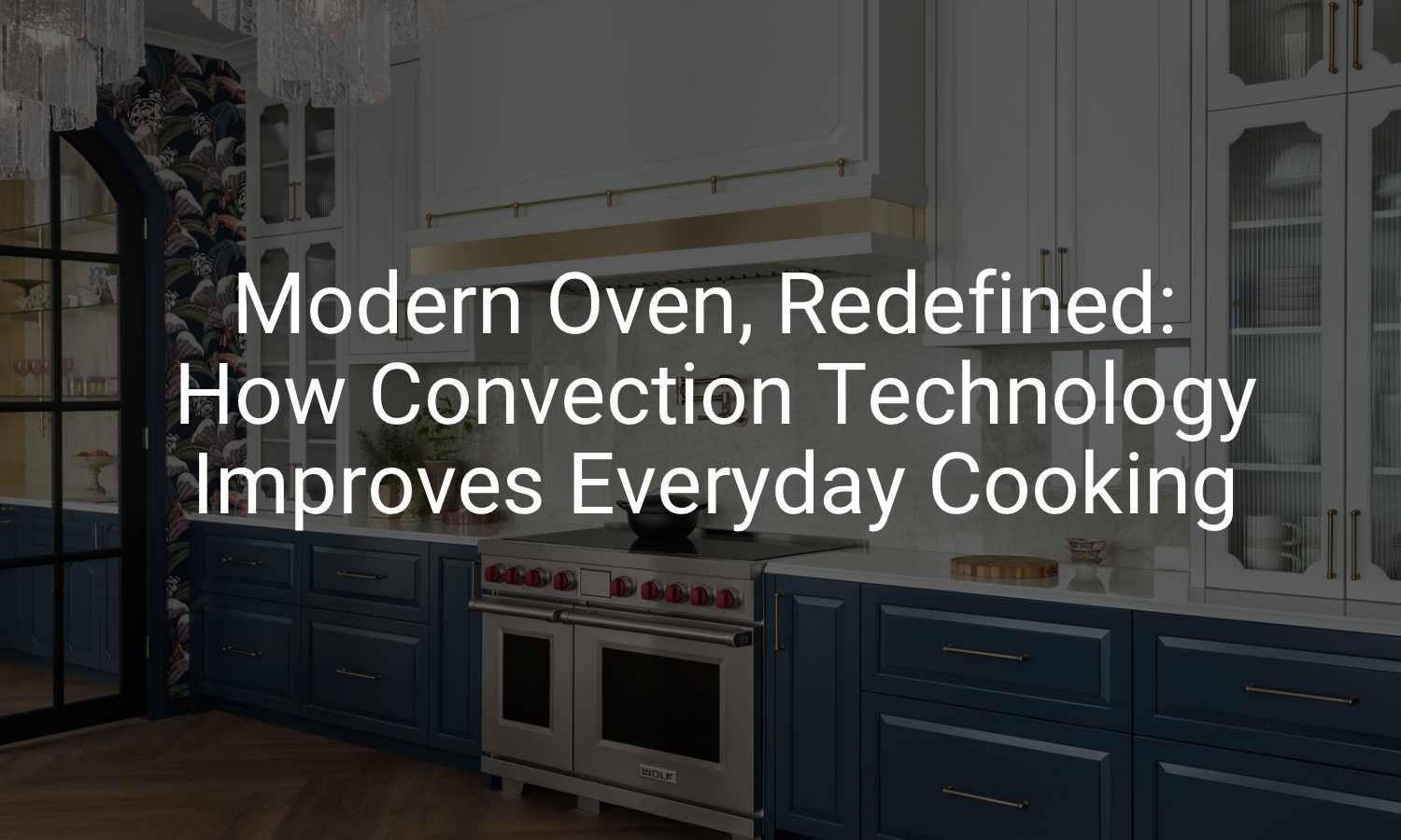 Modern Oven, Redefined: How Convection Technology Improves Everyday Cooking
