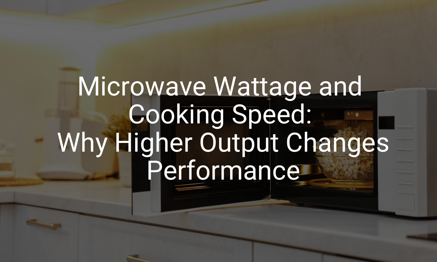 Microwave Wattage and Cooking Speed: Why Higher Output Changes Performance